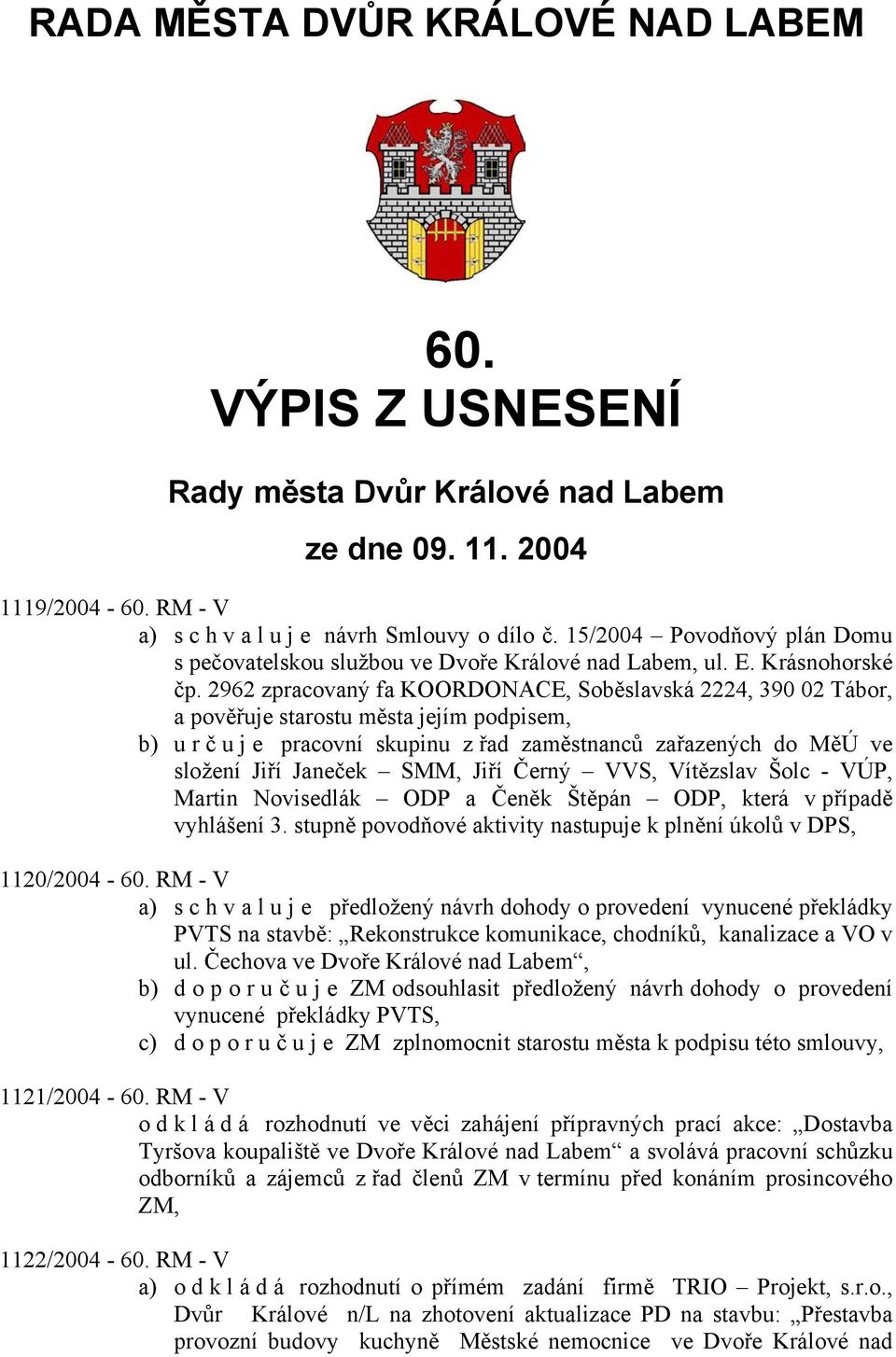 2962 zpracovaný fa KOORDONACE, Soběslavská 2224, 390 02 Tábor, a pověřuje starostu města jejím podpisem, b) urč u j e pracovní skupinu z řad zaměstnanců zařazených do MěÚ ve složení Jiří Janeček SMM,