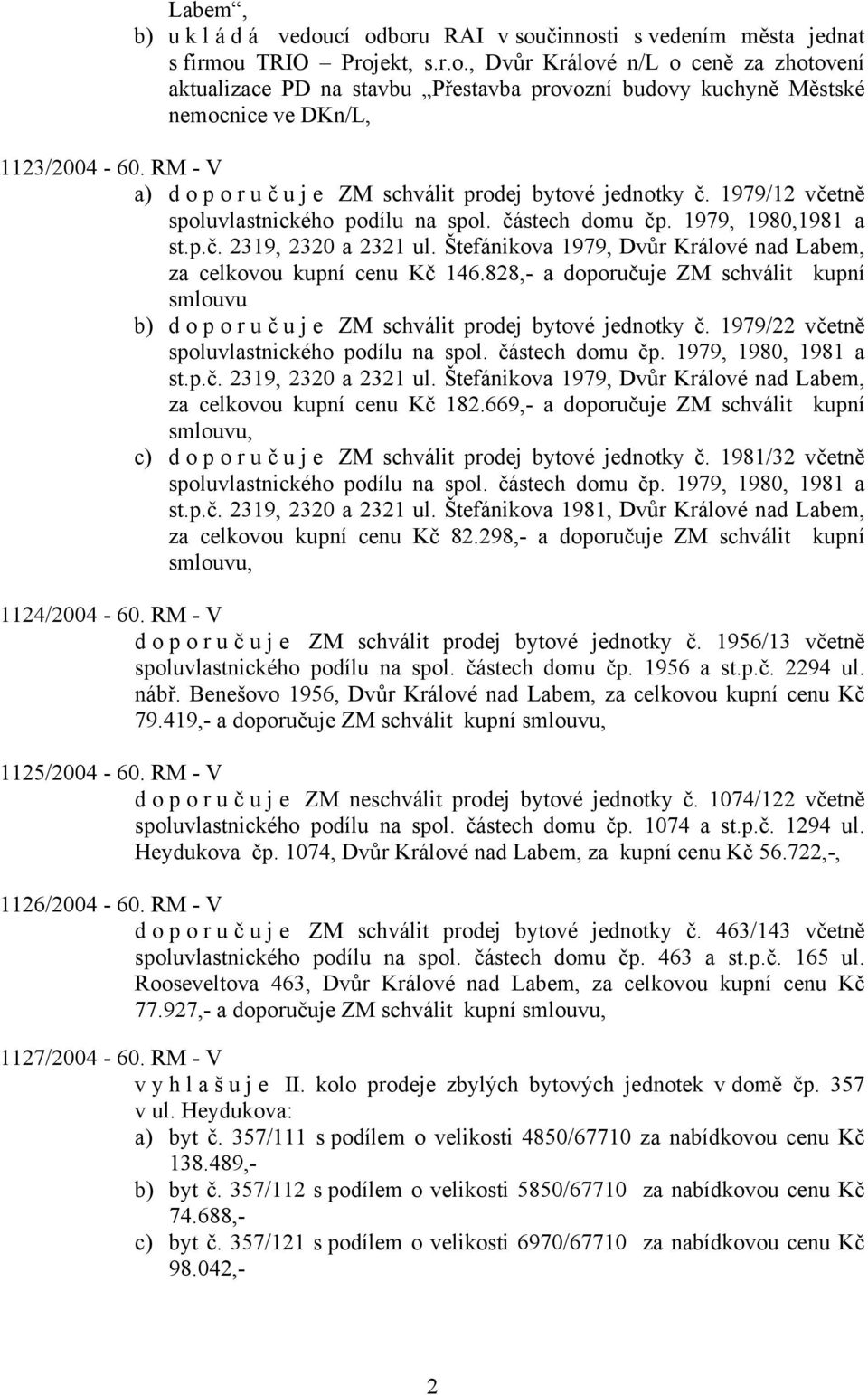 Štefánikova 1979, Dvůr Králové nad Labem, za celkovou kupní cenu Kč 146.828,- a doporučuje ZM schválit kupní smlouvu b) doporuč u j e ZM schválit prodej bytové jednotky č.