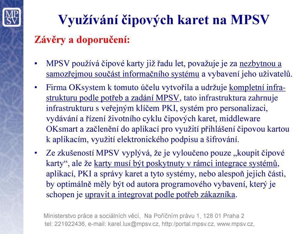 vydávání a řízení životního cyklu čipových karet, middleware OKsmart a začlenění do aplikací pro využití přihlášení čipovou kartou k aplikacím, využití elektronického podpisu a šifrování.