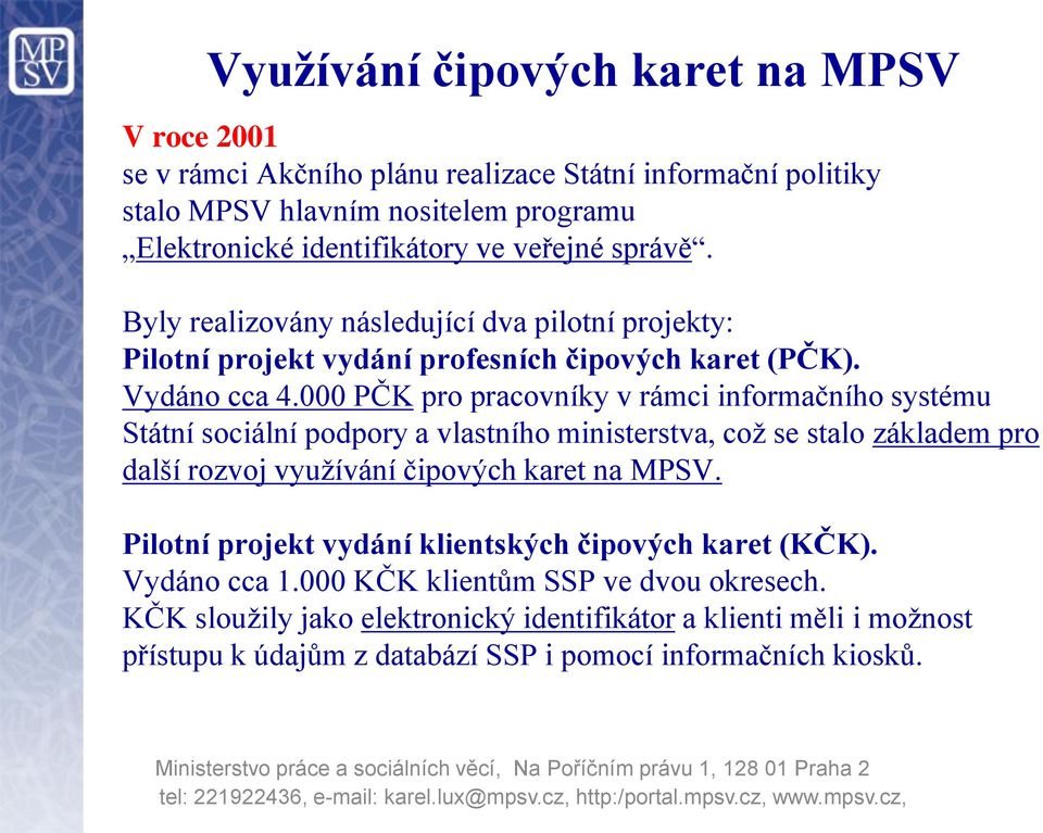 000 PČK pro pracovníky v rámci informačního systému Státní sociální podpory a vlastního ministerstva, což se stalo základem pro další rozvoj využívání čipových karet na MPSV.