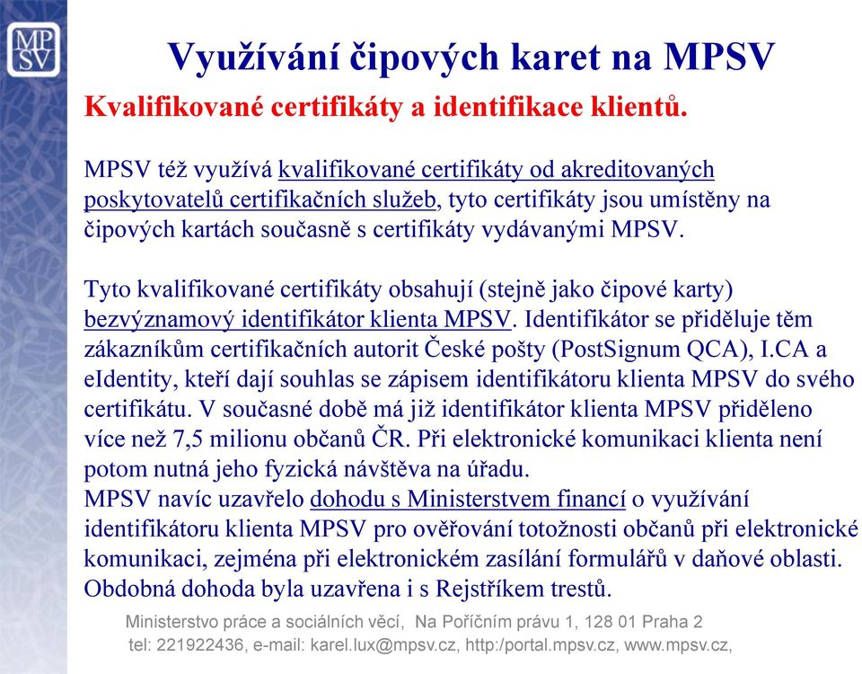 Tyto kvalifikované certifikáty obsahují (stejně jako čipové karty) bezvýznamový identifikátor klienta MPSV.