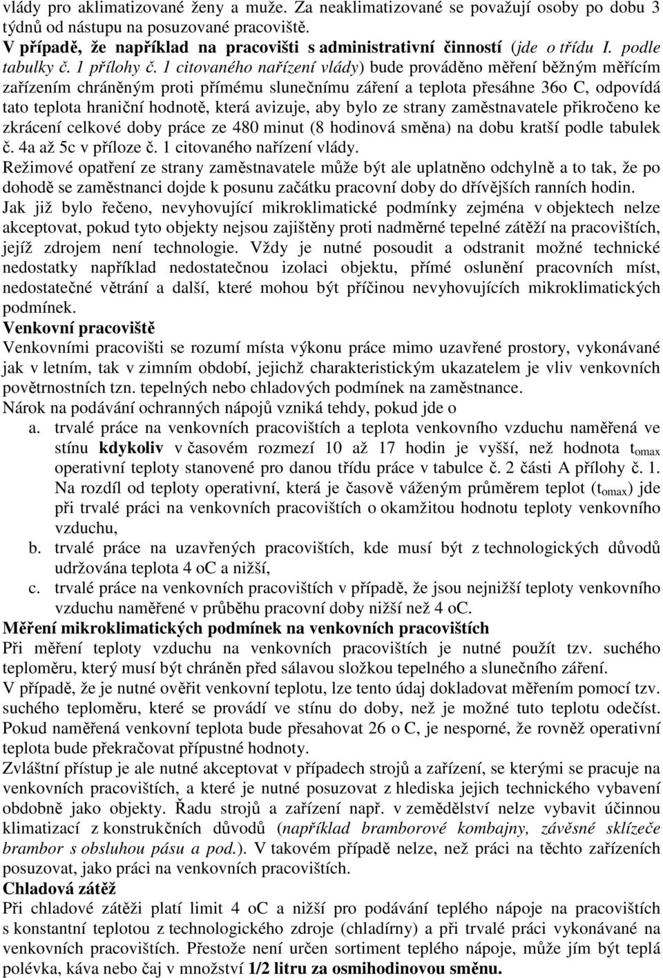 1 citovaného nařízení vlády) bude prováděno měření běžným měřícím zařízením chráněným proti přímému slunečnímu záření a teplota přesáhne 36o C, odpovídá tato teplota hraniční hodnotě, která avizuje,