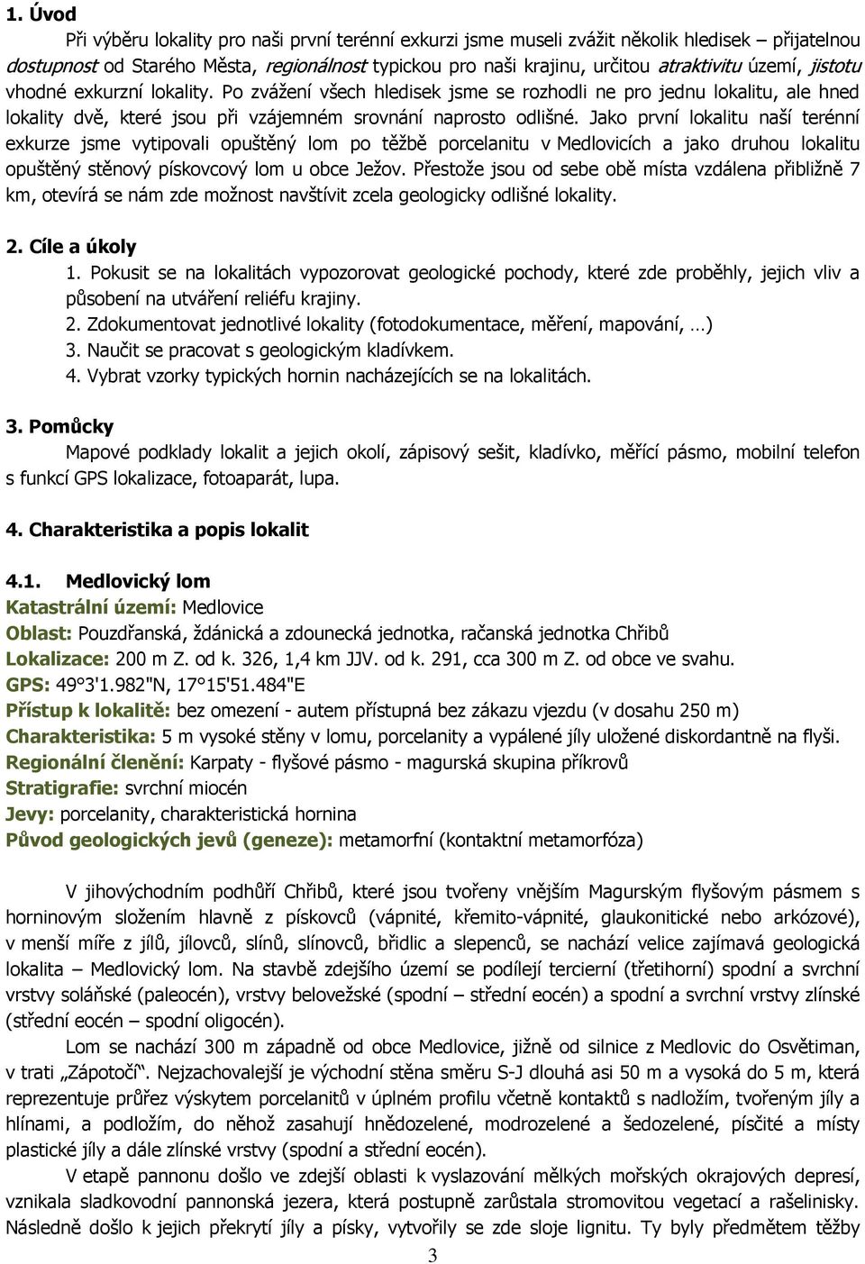 Jako první lokalitu naší terénní exkurze jsme vytipovali opuštěný lom po těžbě porcelanitu v Medlovicích a jako druhou lokalitu opuštěný stěnový pískovcový lom u obce Ježov.