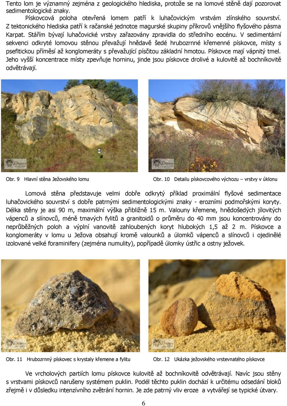 Stářím bývají luhačovické vrstvy zařazovány zpravidla do středního eocénu.