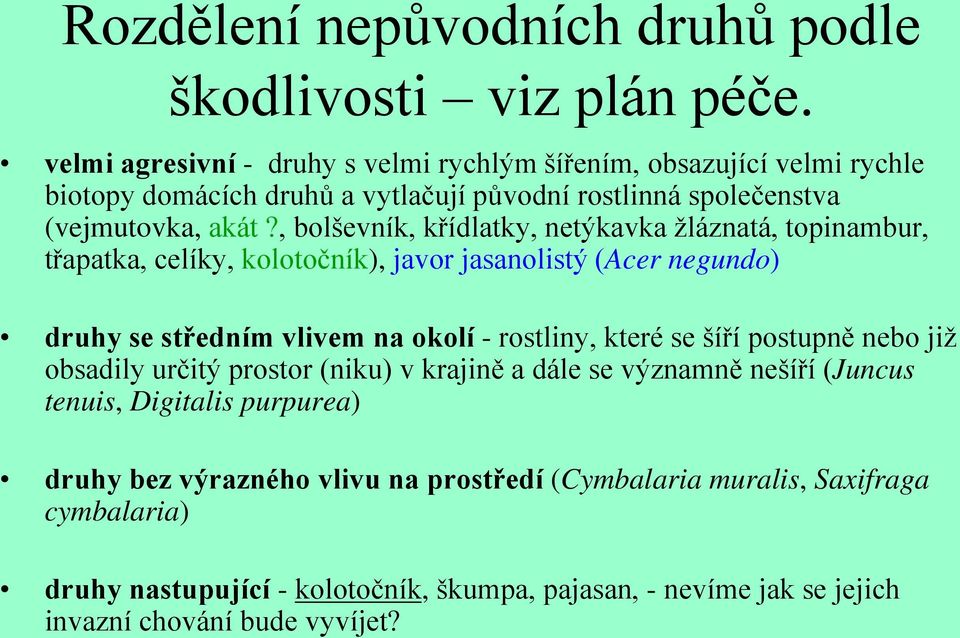 , bolševník, křídlatky, netýkavka žláznatá, topinambur, třapatka, celíky, kolotočník), javor jasanolistý (Acer negundo) druhy se středním vlivem na okolí - rostliny, které se