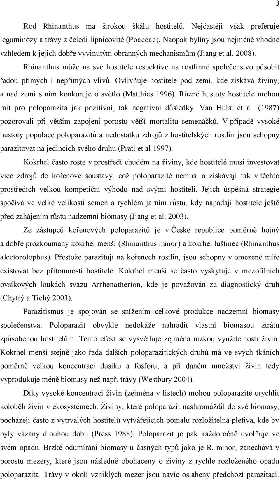 Rhinanthus může na své hostitele respektive na rostlinné společenstvo působit řadou přímých i nepřímých vlivů.