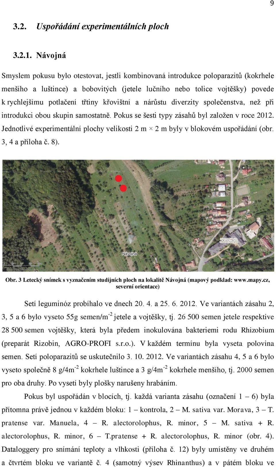 třtiny křovištní a nárůstu diverzity společenstva, než při introdukci obou skupin samostatně. Pokus se šesti typy zásahů byl založen v roce 2012.