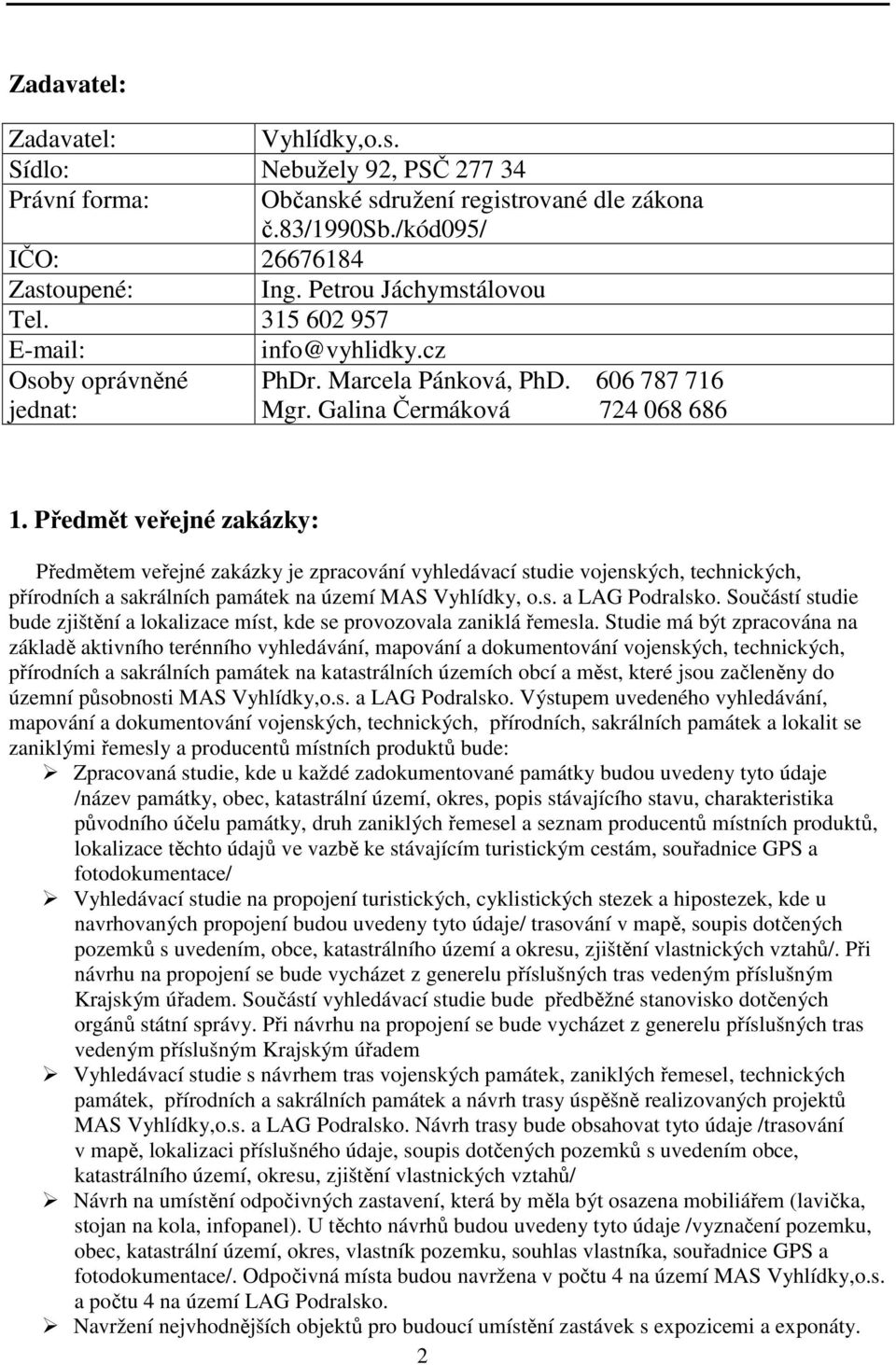 Předmět veřejné zakázky: Předmětem veřejné zakázky je zpracování vyhledávací studie vojenských, technických, přírodních a sakrálních památek na území MAS Vyhlídky, o.s. a LAG Podralsko.