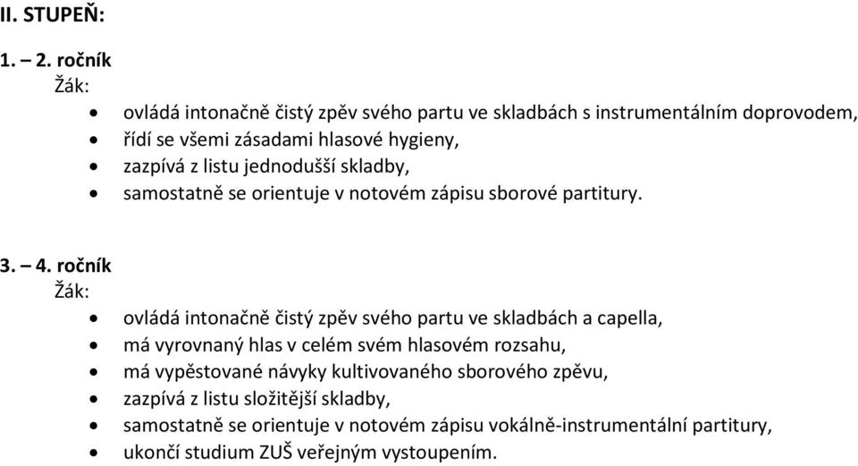 listu jednodušší skladby, samostatně se orientuje v notovém zápisu sborové partitury. 3. 4.