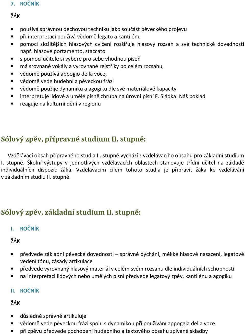 hlasové portamento, staccato s pomocí učitele si vybere pro sebe vhodnou píseň má srovnané vokály a vyrovnané rejstříky po celém rozsahu, vědomě používá appogio della voce, vědomě vede hudební a