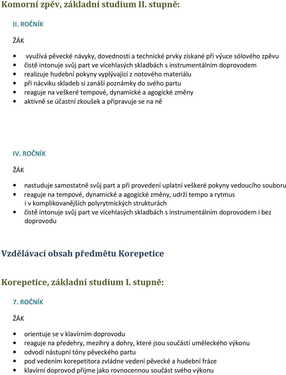 vyplývající z notového materiálu při nácviku skladeb si zanáší poznámky do svého partu reaguje na veškeré tempové, dynamické a agogické změny aktivně se účastní zkoušek a připravuje se na ně IV.