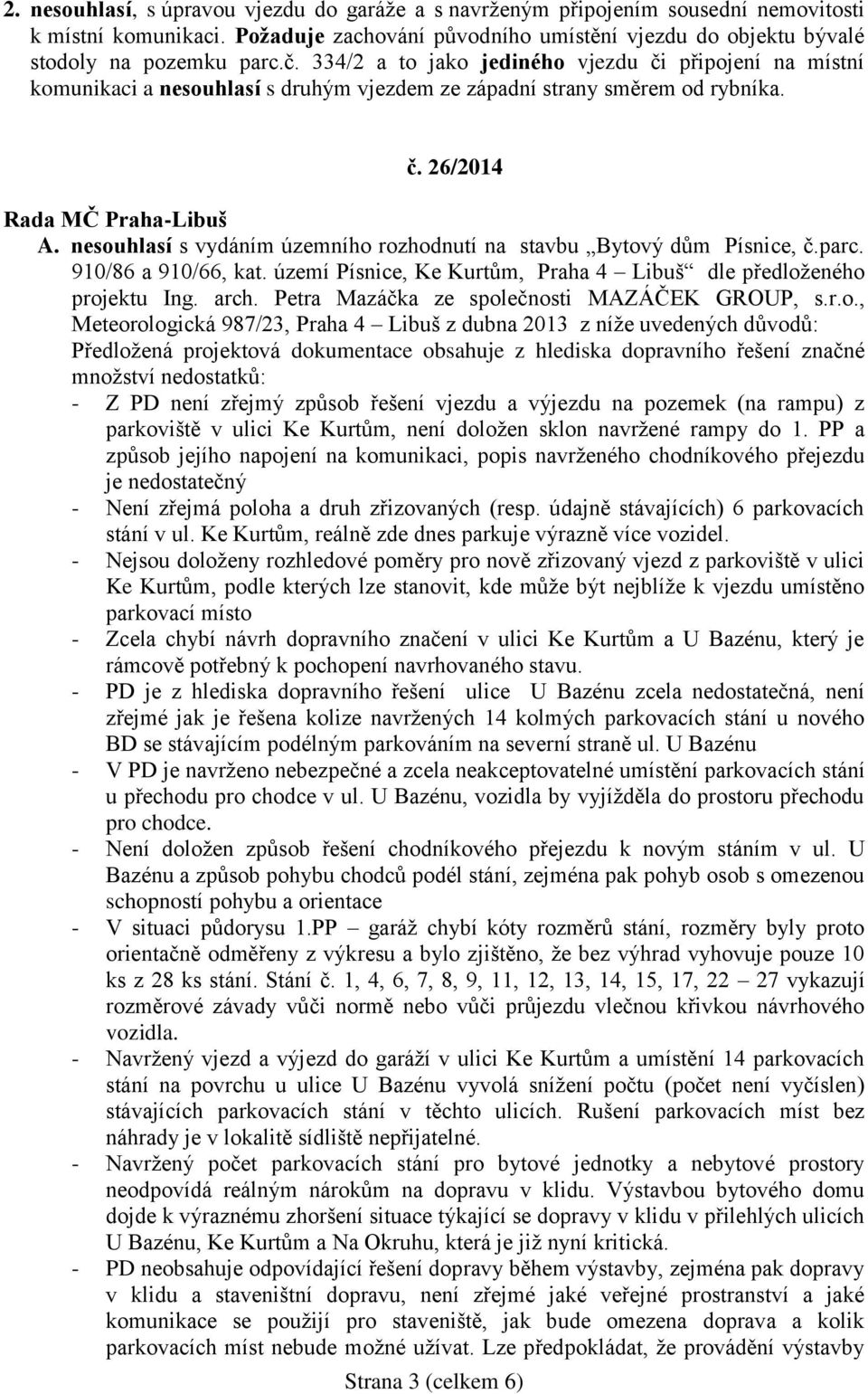 nesouhlasí s vydáním územního rozhodnutí na stavbu Bytový dům Písnice, č.parc. 910/86 a 910/66, kat. území Písnice, Ke Kurtům, Praha 4 Libuš dle předloženého projektu Ing. arch.