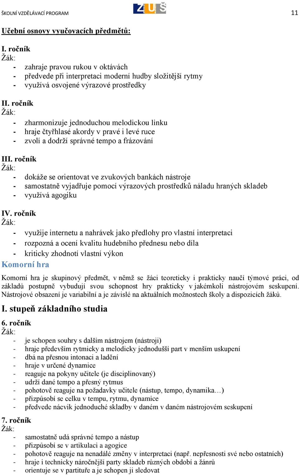 ročník - zharmonizuje jednoduchou melodickou linku - hraje čtyřhlasé akordy v pravé i levé ruce - zvolí a dodrží správné tempo a frázování III.