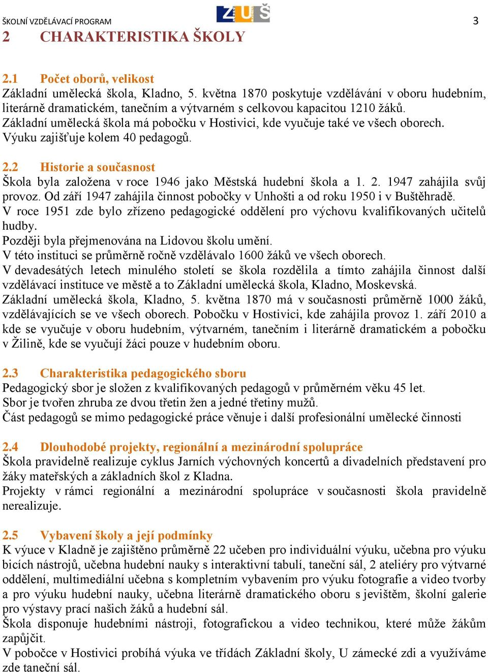 Základní umělecká škola má pobočku v Hostivici, kde vyučuje také ve všech oborech. Výuku zajišťuje kolem 40 pedagogů. 2.