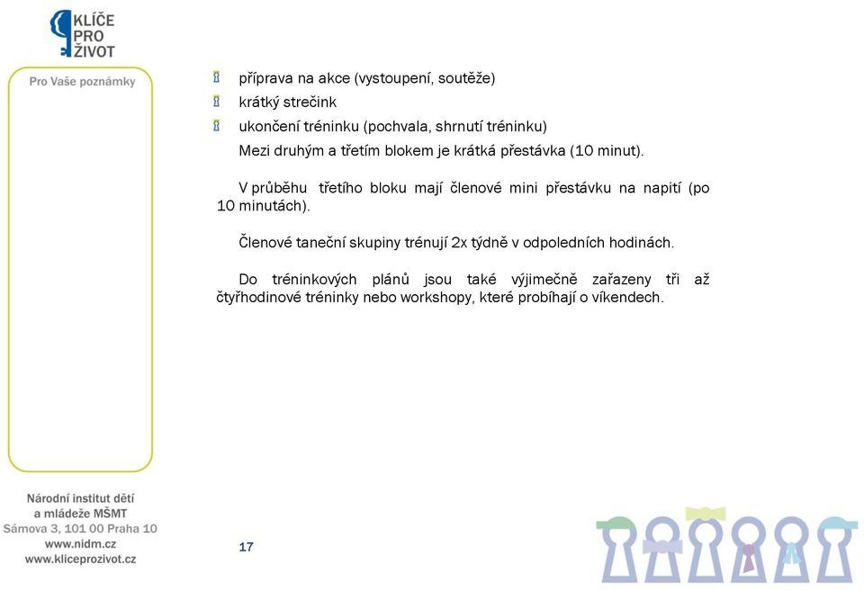 V průběhu třetího bloku mají členové mini přestávku na napití (po 10 minutách).