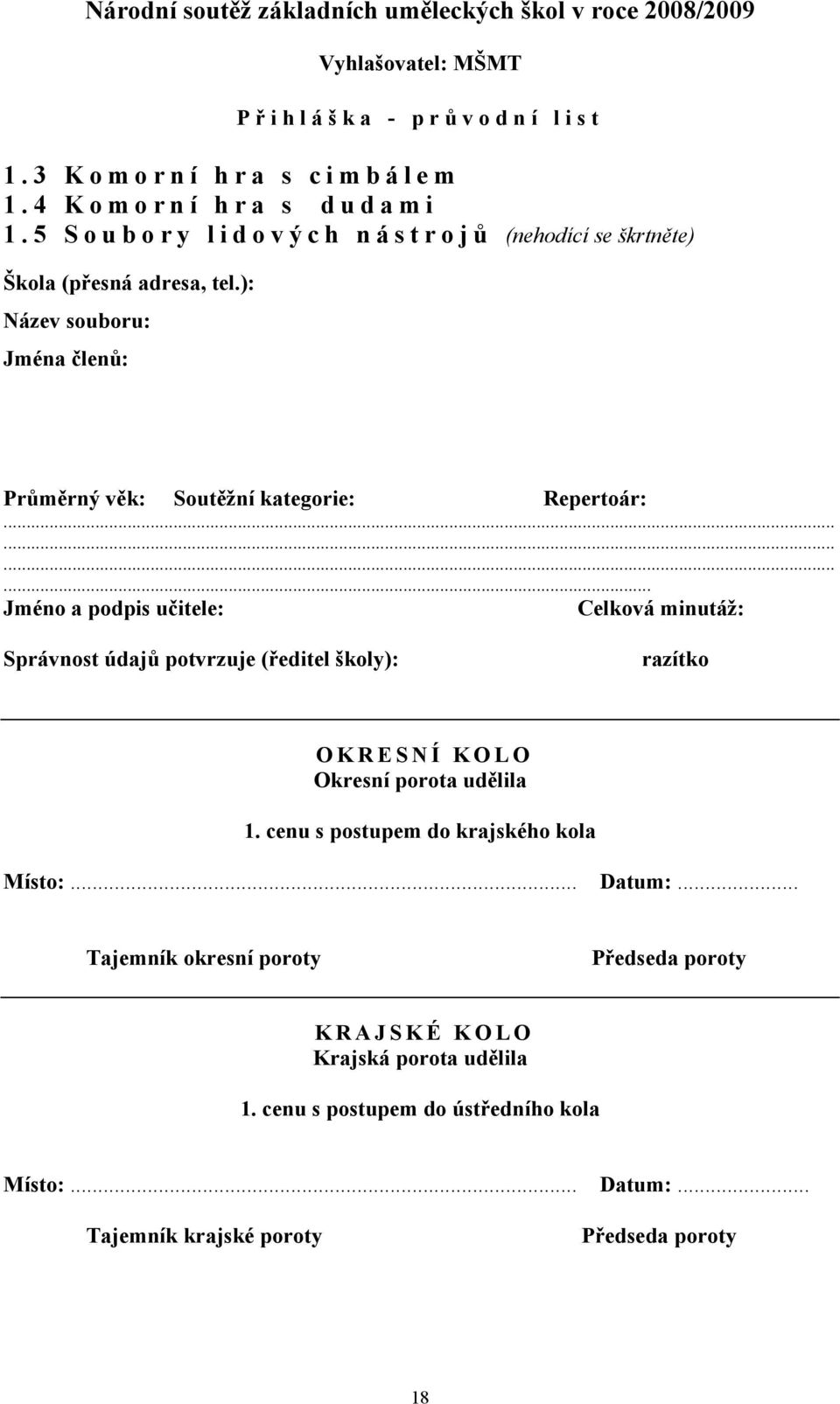 ........... Jméno a podpis učitele: Celková minutáž: Správnost údajů potvrzuje (ředitel školy): razítko OKRESNÍ KOLO Okresní porota udělila 1.