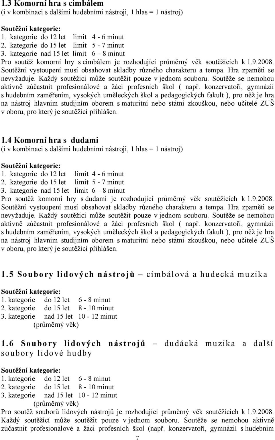 Hra zpaměti se nevyžaduje. Každý soutěžící může soutěžit pouze v jednom souboru. Soutěže se nemohou aktivně zúčastnit profesionálové a žáci profesních škol ( např.