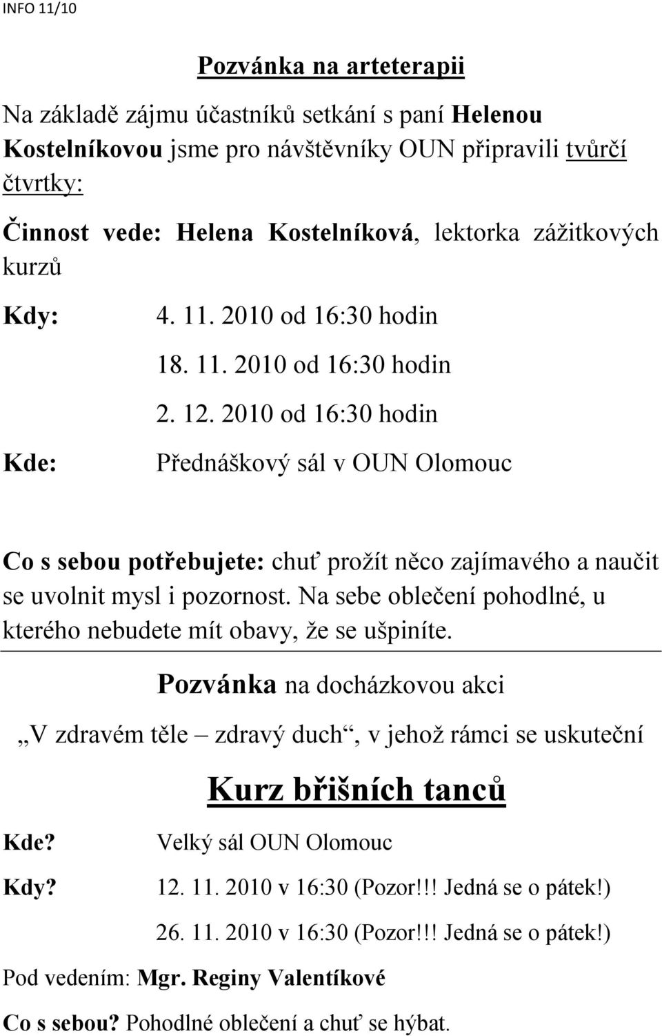 2010 od 16:30 hodin Kde: Přednáškový sál v OUN Olomouc Co s sebou potřebujete: chuť prožít něco zajímavého a naučit se uvolnit mysl i pozornost.