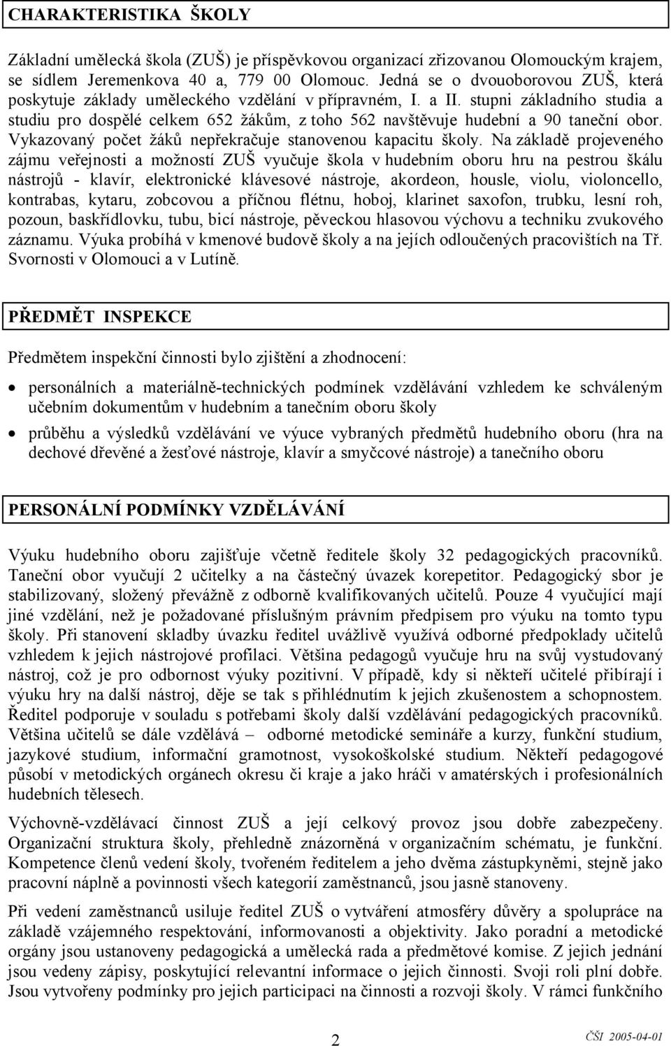 stupni základního studia a studiu pro dospělé celkem 652 žákům, z toho 562 navštěvuje hudební a 90 taneční obor. Vykazovaný počet žáků nepřekračuje stanovenou kapacitu školy.