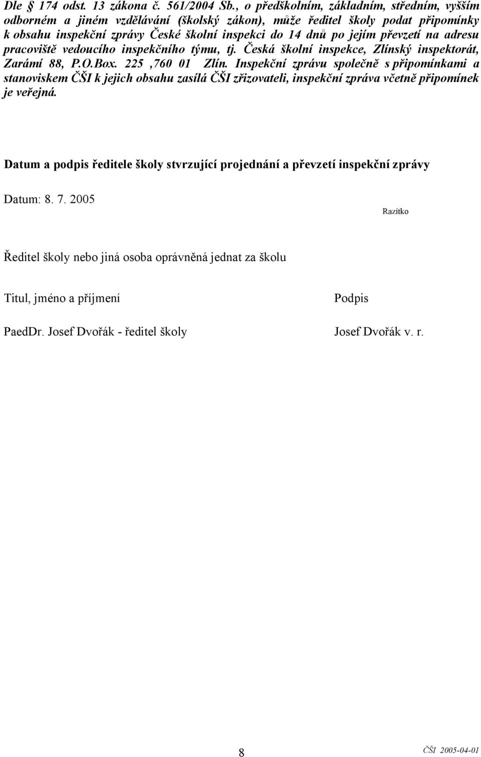 převzetí na adresu pracoviště vedoucího inspekčního týmu, tj. Česká školní inspekce, Zlínský inspektorát, Zarámí 88, P.O.Box. 225,760 01 Zlín.