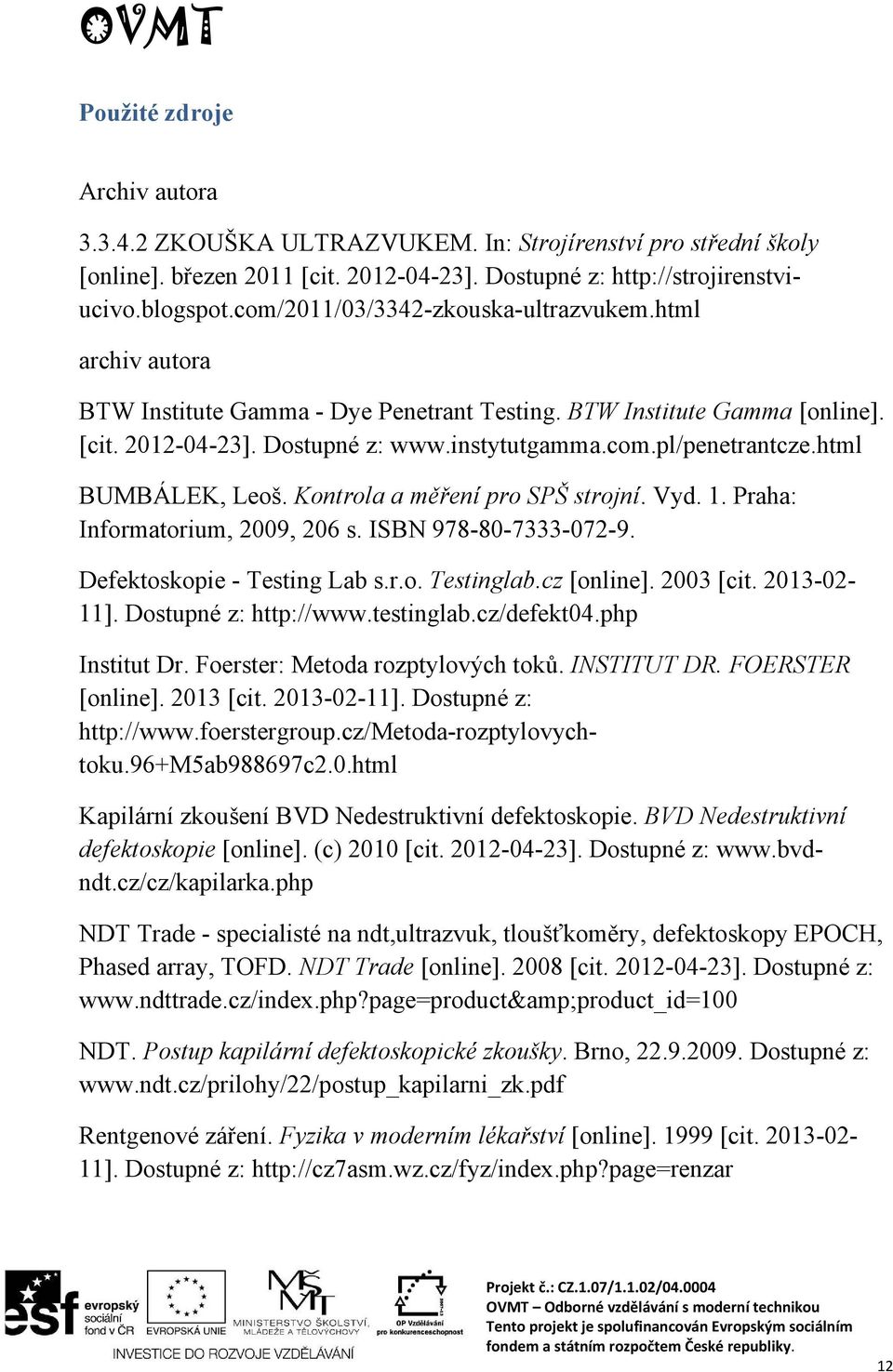 html BUMBÁLEK, Leoš. Kontrola a měření pro SPŠ strojní. Vyd. 1. Praha: Informatorium, 2009, 206 s. ISBN 978-80-7333-072-9. Defektoskopie - Testing Lab s.r.o. Testinglab.cz [online]. 2003 [cit.