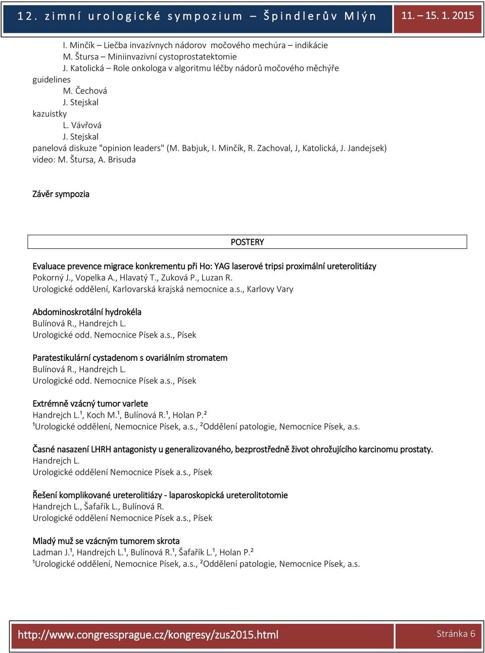 Brisuda Závěr sympozia POSTERY Evaluace prevence migrace konkrementu při Ho: YAG laserové tripsi proximální ureterolitiázy Pokorný J., Vopelka A., Hlavatý T., Zuková P., Luzan R.