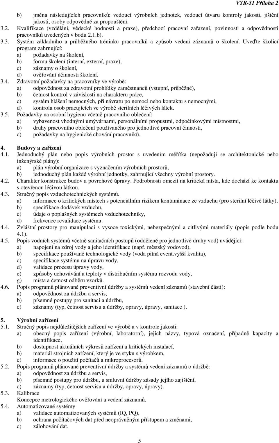 Uveďte školicí program zahrnující: a) požadavky na školení, b) formu školení (interní, externí, praxe), c) záznamy o školení, d) ověřování účinnosti školení. 3.4.