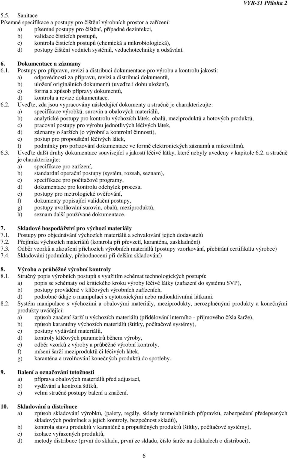 (chemická a mikrobiologická), d) postupy čištění vodních systémů, vzduchotechniky a odsávání. 6. Dokumentace a záznamy 6.1.