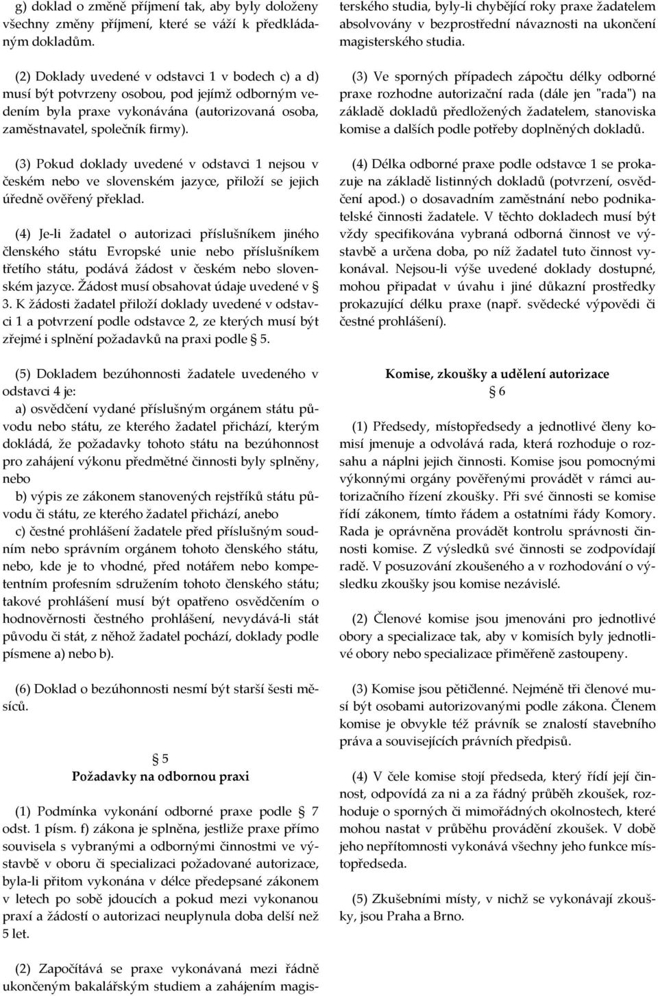 (3) Pokud doklady uvedené v odstavci 1 nejsou v českém nebo ve slovenském jazyce, přiloží se jejich úředně ověřený překlad.