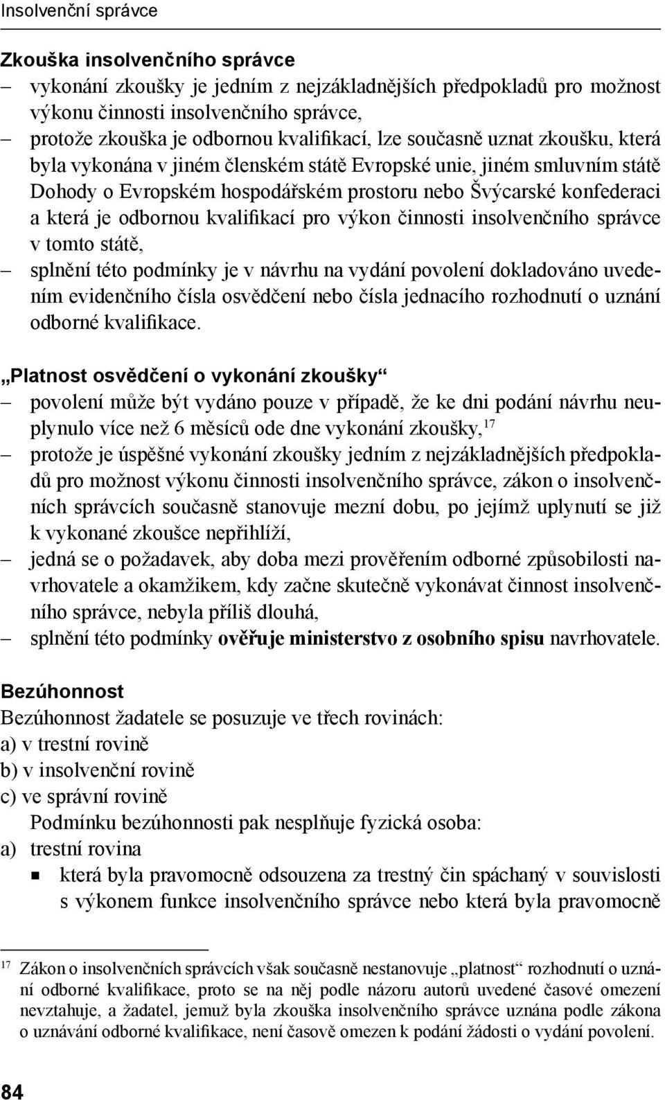 kvalifikací pro výkon činnosti insolvenčního správce v tomto státě, splnění této podmínky je v návrhu na vydání povolení dokladováno uvedením evidenčního čísla osvědčení nebo čísla jednacího