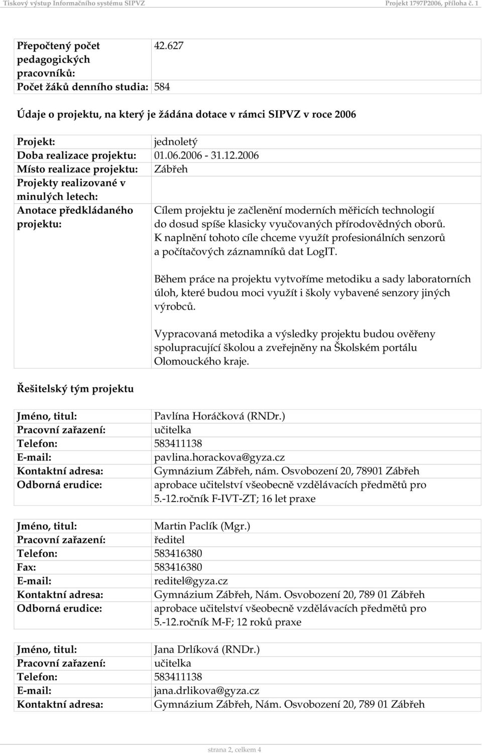 2006 Místo realizace projektu: Zábřeh Projekty realizované v minulých letech: Anotace předkládaného Cílem projektu je začlenění moderních měřicích technologií projektu: do dosud spíše klasicky