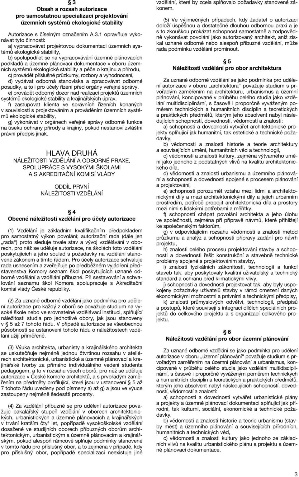 stability a péče o krajinu a přírodu, c) provádět příslušné průzkumy, rozbory a vyhodnocení, d) vydávat odborná stanoviska a zpracovávat odborné posudky, a to i pro účely řízení před orgány veřejné