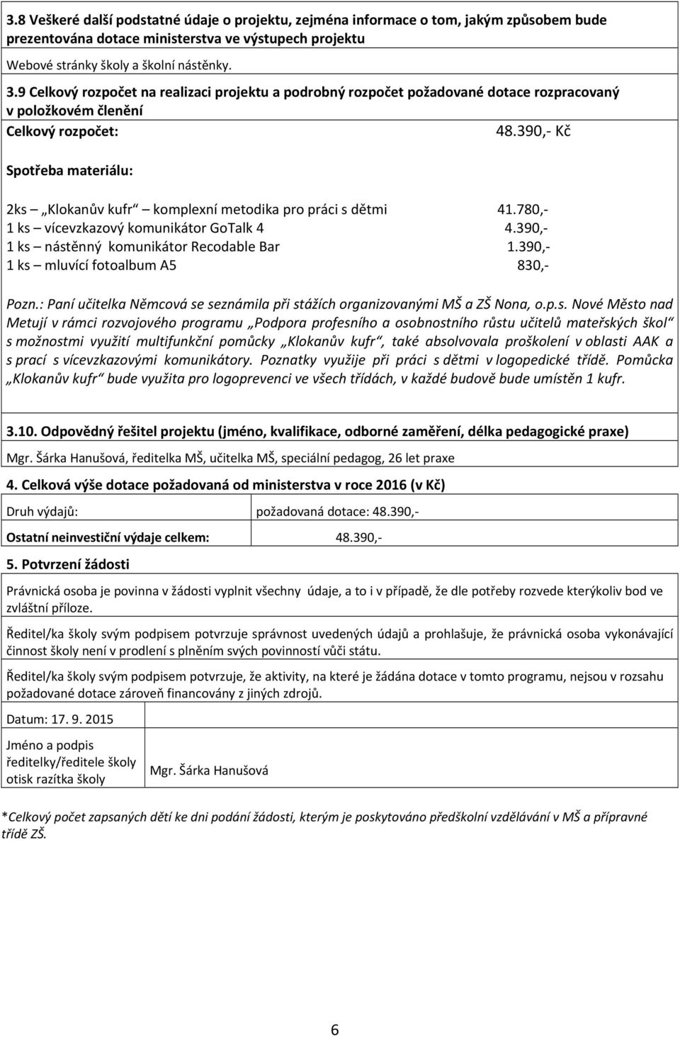 390, Kč Spotřeba materiálu: 2ks Klokanův kufr komplexní metodika pro práci s dětmi 41.780, 1 ks vícevzkazový komunikátor GoTalk 4 4.390, 1 ks nástěnný komunikátor Recodable Bar 1.