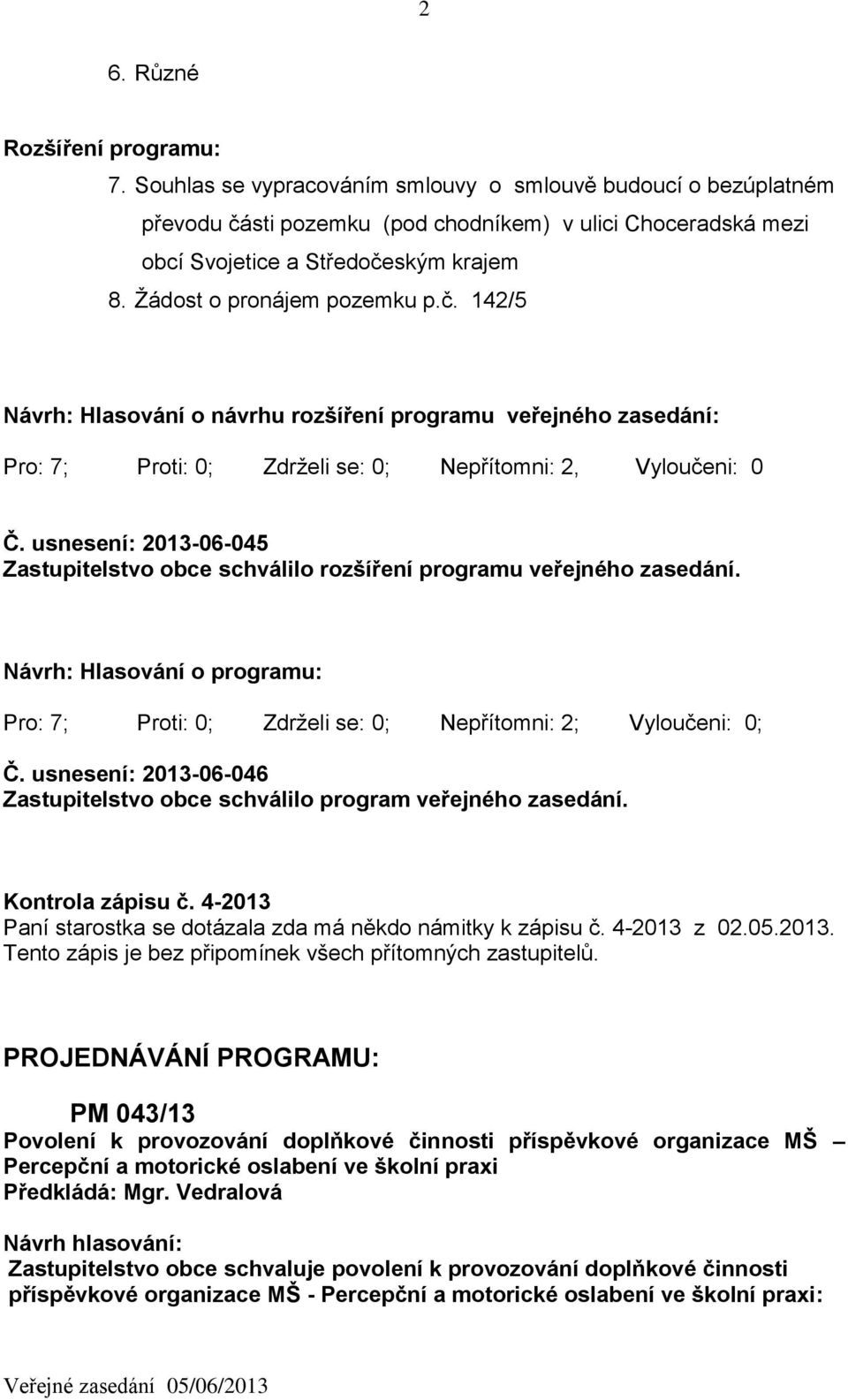 usnesení: 2013-06-045 Zastupitelstvo obce schválilo rozšíření programu veřejného zasedání. Návrh: Hlasování o programu: ; Č.