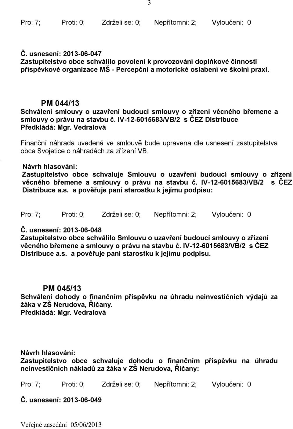 Finanční náhrada uvedená ve smlouvě bude upravena dle usnesení zastupitelstva obce Svojetice o náhradách za zřízení VB.