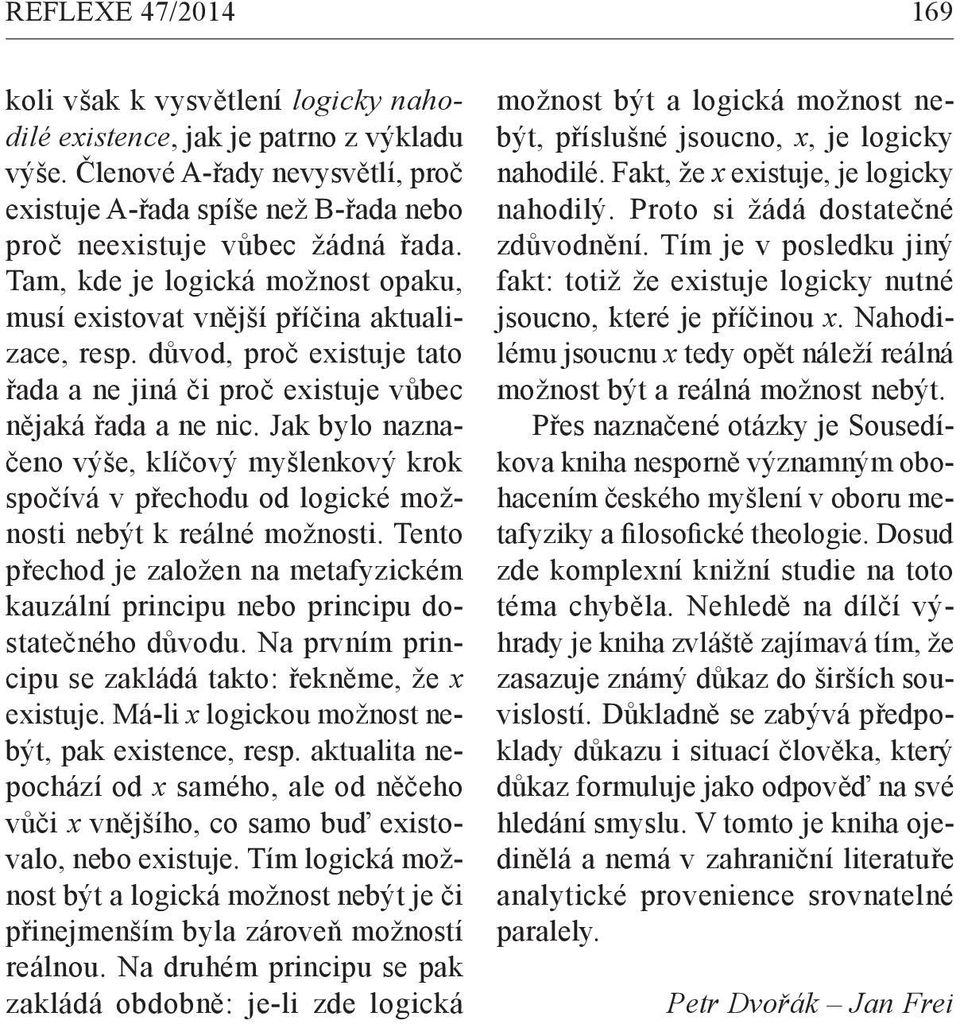 Jak bylo naznačeno výše, klíčový myšlenkový krok spočívá v přechodu od logické možnosti nebýt k reálné možnosti.