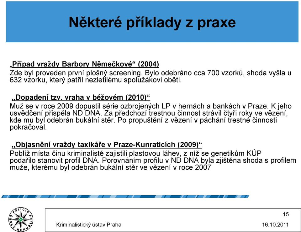 vraha v béžovém (2010) Muž se v roce 2009 dopustil série ozbrojených LP v hernách a bankách v Praze. K jeho usvědčení přispěla ND DNA.