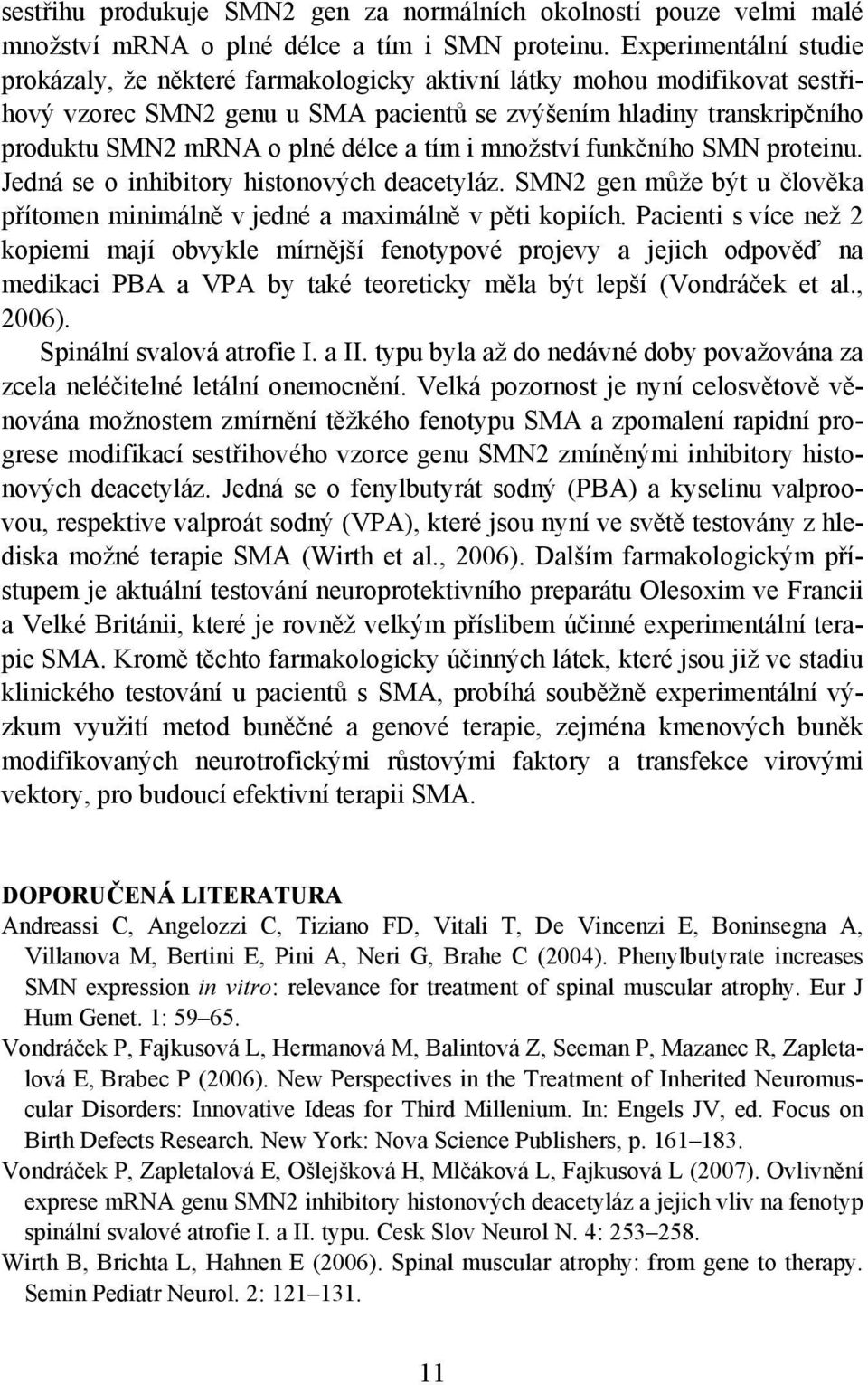 délce a tím i množství funkčního SMN proteinu. Jedná se o inhibitory histonových deacetyláz. SMN2 gen může být u člověka přítomen minimálně v jedné a maximálně v pěti kopiích.