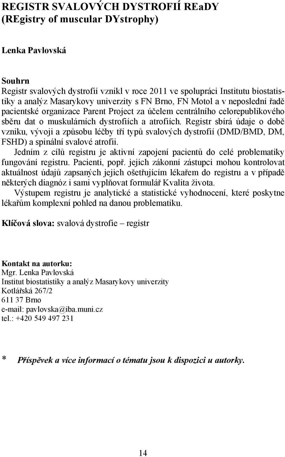 Registr sbírá údaje o době vzniku, vývoji a způsobu léčby tří typů svalových dystrofií (DMD/BMD, DM, FSHD) a spinální svalové atrofii.