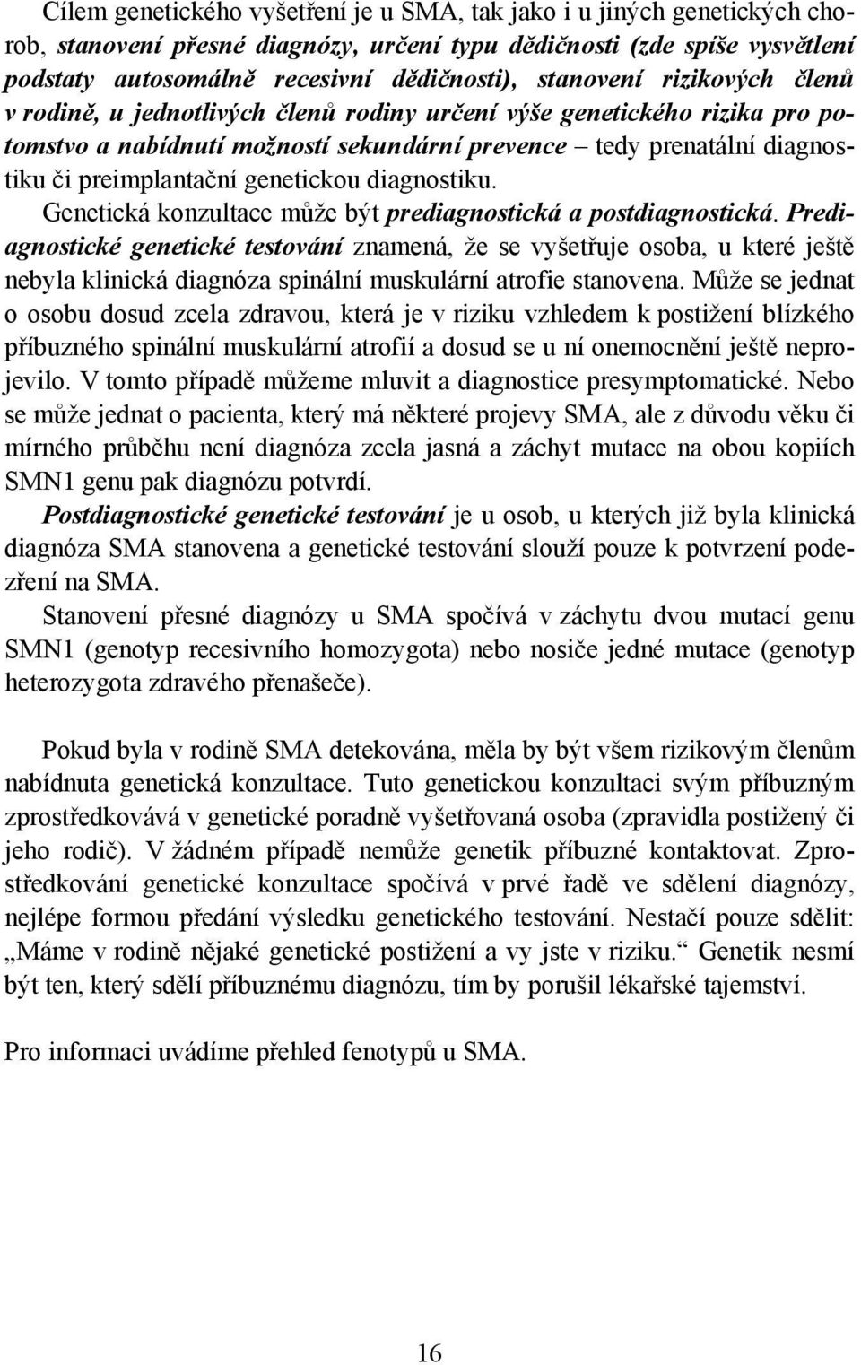 genetickou diagnostiku. Genetická konzultace může být prediagnostická a postdiagnostická.