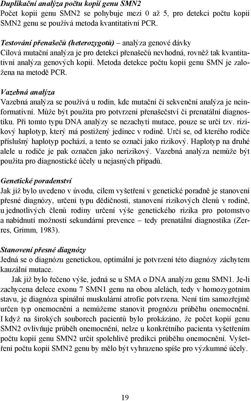 Metoda detekce počtu kopií genu SMN je založena na metodě PCR. Vazebná analýza Vazebná analýza se používá u rodin, kde mutační či sekvenční analýza je neinformativní.