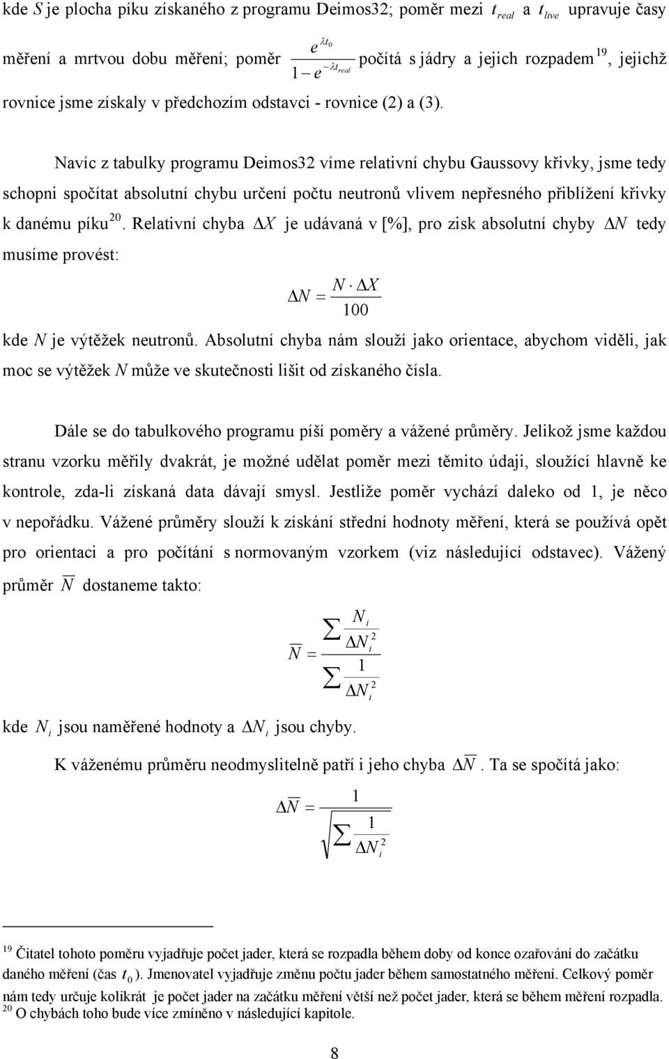 nepřesného přiblížení křivky k danému píku 20. Relativní chyba X je udávaná v [%], pro zisk absolutní chyby N tedy musíme provést: N X N 100 kde N je výtěžek neutronů.