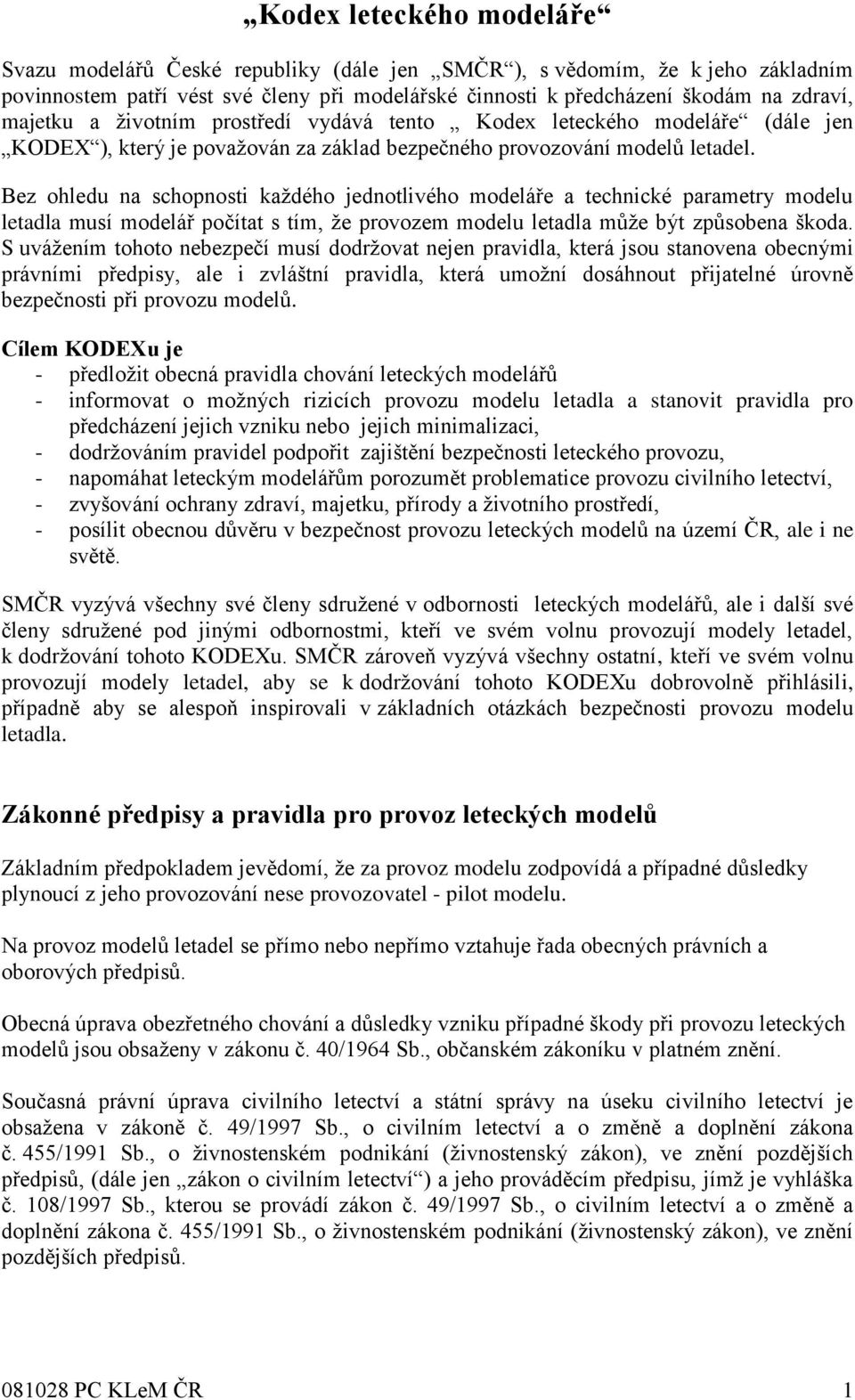 Bez ohledu na schopnosti každého jednotlivého modeláře a technické parametry modelu letadla musí modelář počítat s tím, že provozem modelu letadla může být způsobena škoda.