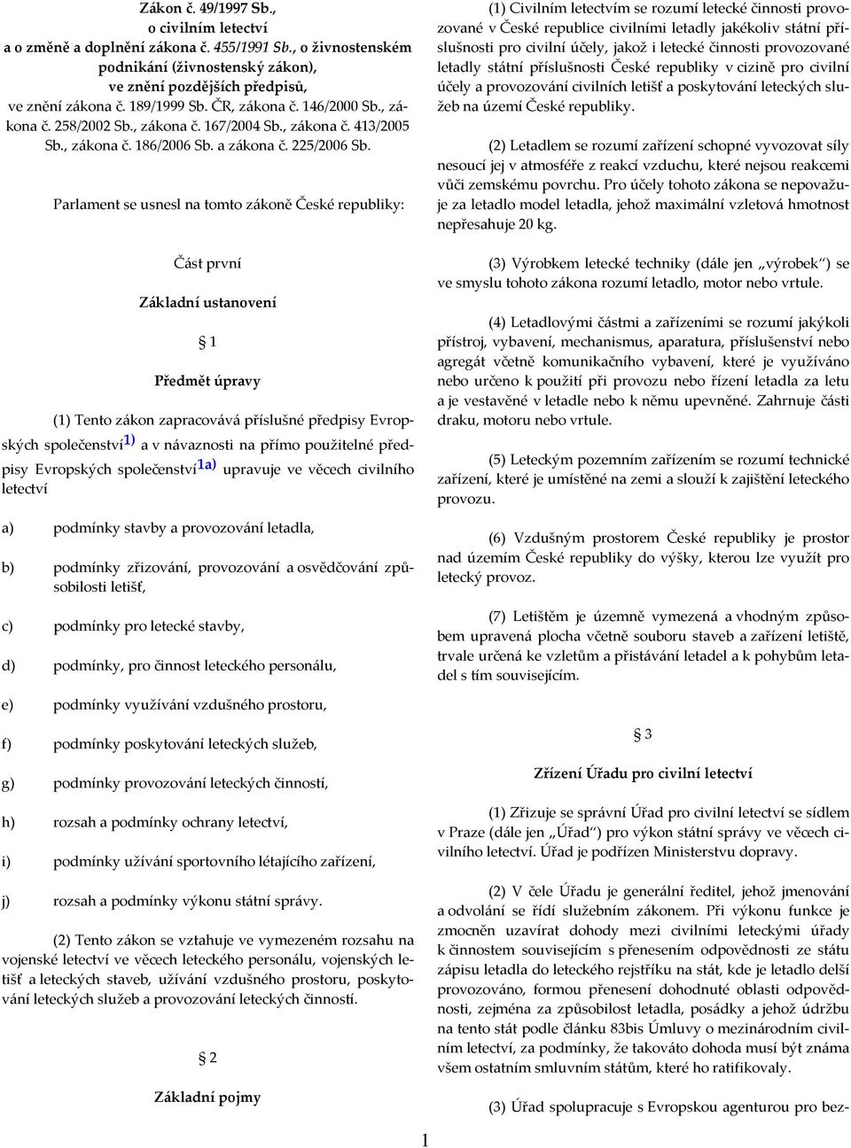 Parlament se usnesl na tomto zákoně České republiky: Část první Základní ustanovení 1 Předmět úpravy (1) Tento zákon zapracovává příslušné předpisy Evropských společenství 1) a v návaznosti na přímo