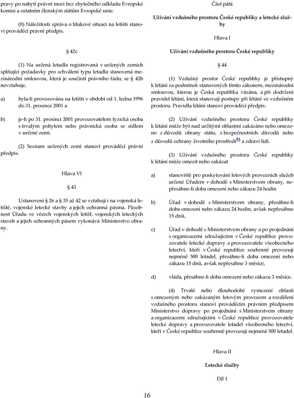 provozována na letišti v období od 1. ledna 1996 do 31. prosince 2001 a b) je-li po 31. prosinci 2001 provozovatelem fyzická osoba s trvalým pobytem nebo právnická osoba se sídlem v určené zemi.