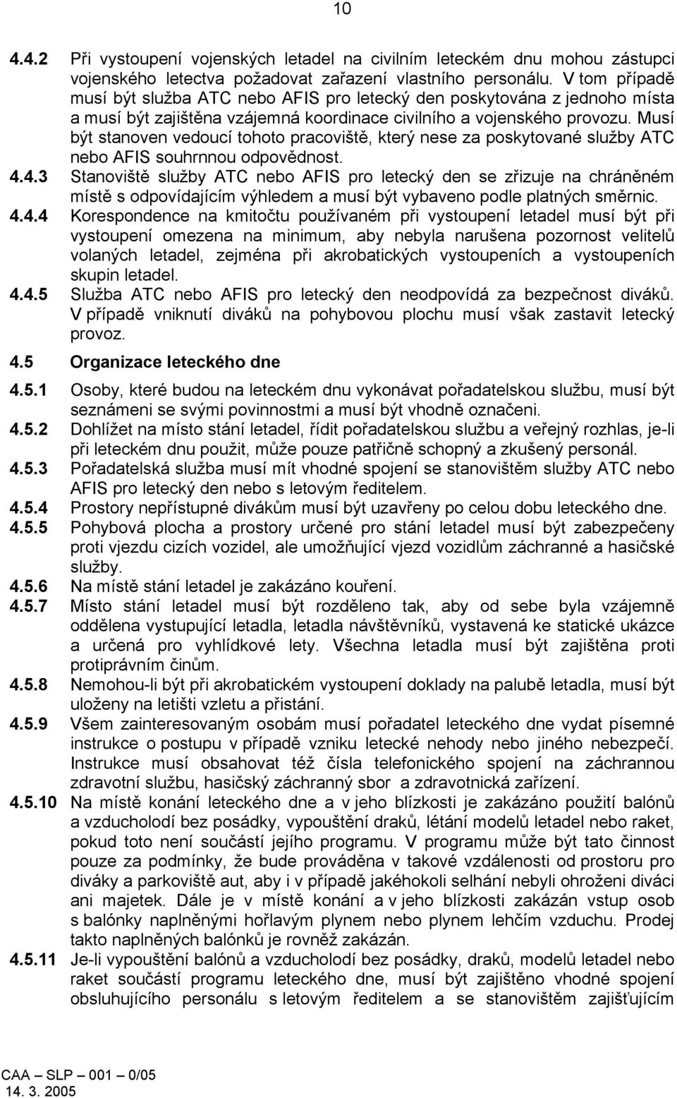 Musí být stanoven vedoucí tohoto pracoviště, který nese za poskytované služby ATC nebo AFIS souhrnnou odpovědnost. 4.