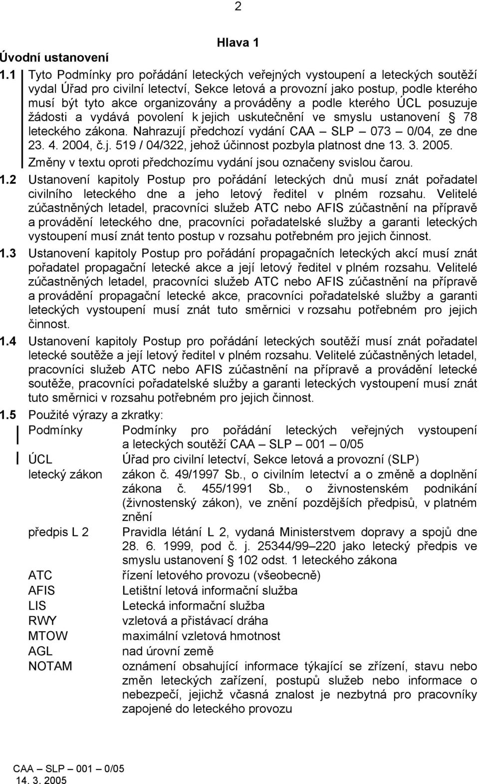 prováděny a podle kterého ÚCL posuzuje žádosti a vydává povolení k jejich uskutečnění ve smyslu ustanovení 78 leteckého zákona. Nahrazují předchozí vydání CAA SLP 073 0/04, ze dne 23. 4. 2004, č.j. 519 / 04/322, jehož účinnost pozbyla platnost dne 13.