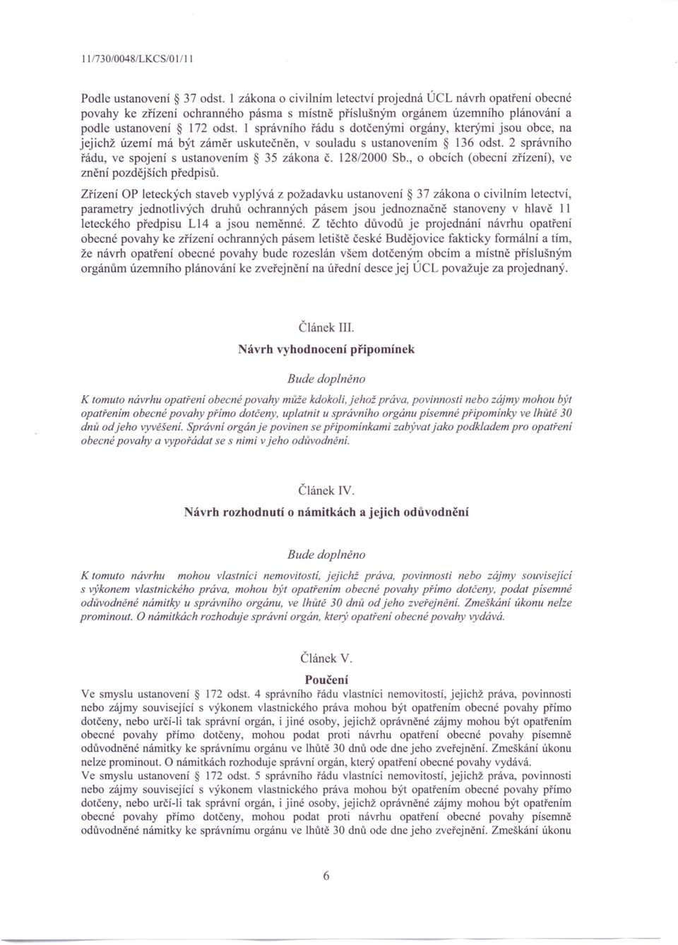 1 správního řádu s dotčenými orgány, kterými jsou obce, na jejichž území má být záměr uskutečněn, v souladu s ustanovením 136 odst. 2 správního řádu, ve spojení s ustanovením 35 zákona č. 128/2000 Sb.