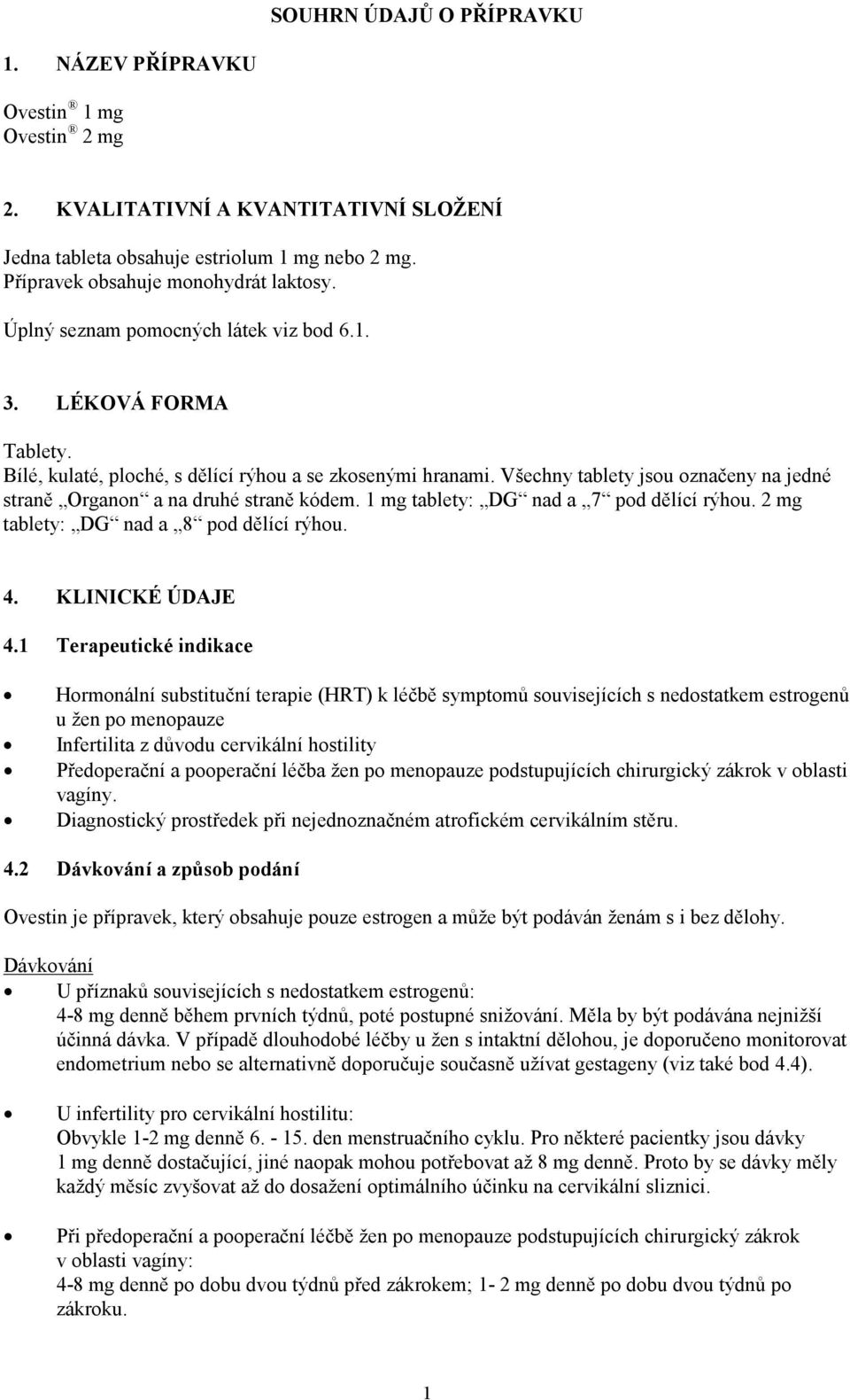 Všechny tablety jsou označeny na jedné straně Organon a na druhé straně kódem. 1 mg tablety: DG nad a 7 pod dělící rýhou. 2 mg tablety: DG nad a 8 pod dělící rýhou. 4. KLINICKÉ ÚDAJE 4.