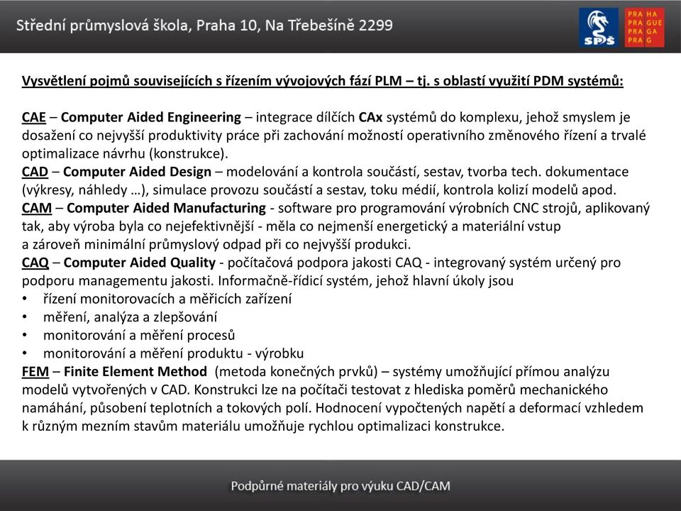 změnového řízení a trvalé optimalizace návrhu (konstrukce). CAD Computer Aided Design modelování a kontrola součástí, sestav, tvorba tech.